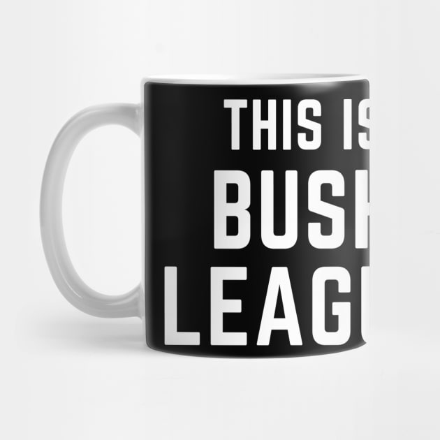 This is bush league- a funny saying design by C-Dogg